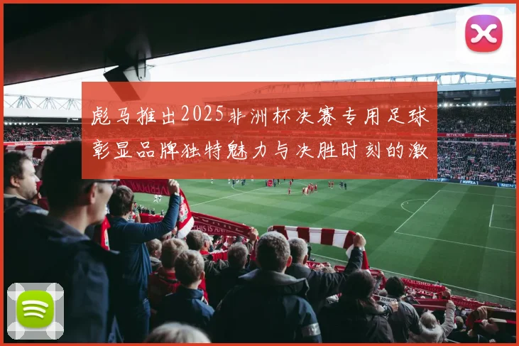 彪马推出2025非洲杯决赛专用足球彰显品牌独特魅力与决胜时刻的激情