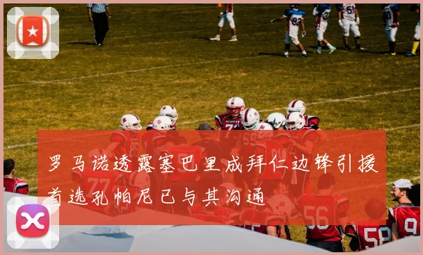 罗马诺透露塞巴里成拜仁边锋引援首选孔帕尼已与其沟通