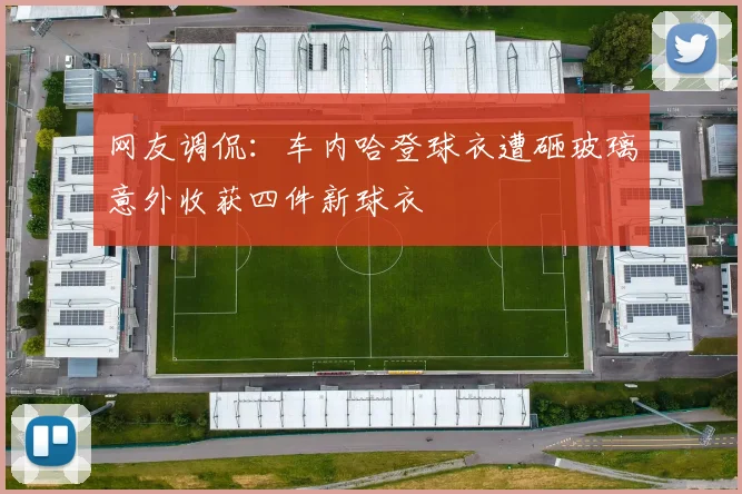 网友调侃：车内哈登球衣遭砸玻璃意外收获四件新球衣